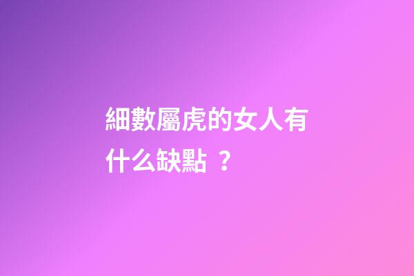 細數屬虎的女人有什么缺點？